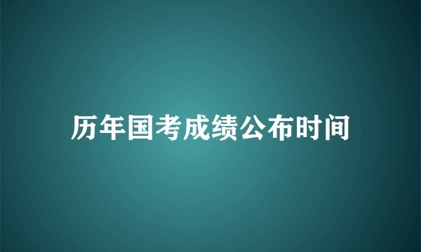 历年国考成绩公布时间