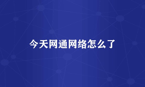 今天网通网络怎么了