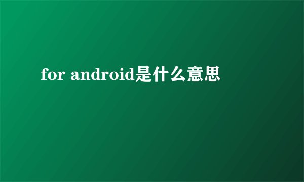 for android是什么意思