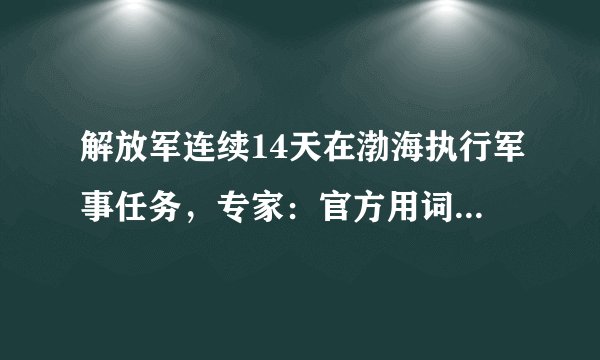 解放军连续14天在渤海执行军事任务，专家：官方用词暗含玄机