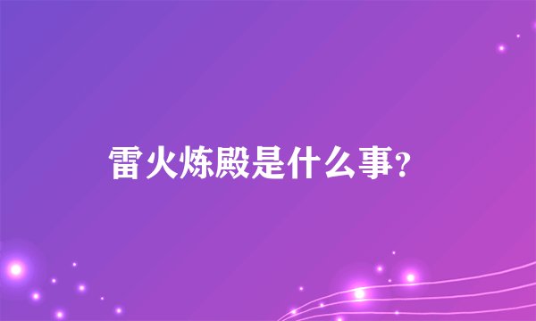 雷火炼殿是什么事？