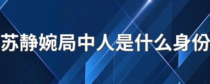 苏静婉局中人是什么身份 苏静婉局中人身份简述