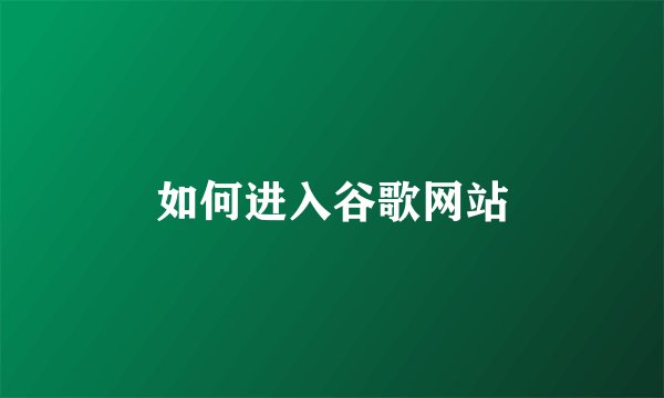 如何进入谷歌网站