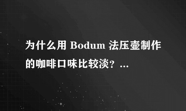 为什么用 Bodum 法压壶制作的咖啡口味比较淡？如何用法压壶制作好喝的咖啡？
