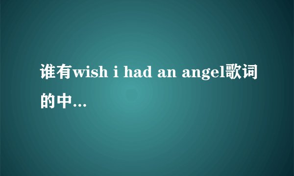 谁有wish i had an angel歌词的中文意思？如题 谢谢了