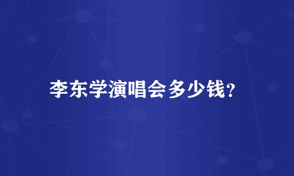 李东学演唱会多少钱？