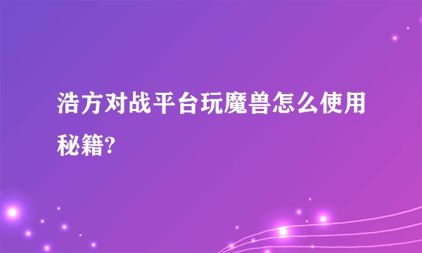 浩方对战平台玩魔兽怎么使用秘籍?