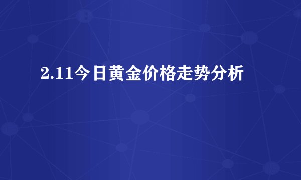 2.11今日黄金价格走势分析