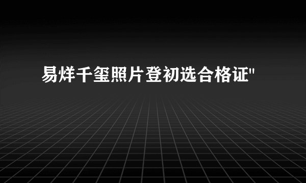 易烊千玺照片登初选合格证