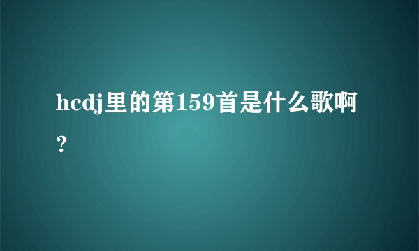 hcdj里的第159首是什么歌啊?