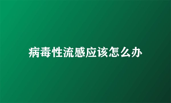 病毒性流感应该怎么办