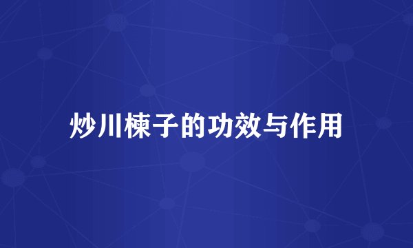 炒川楝子的功效与作用