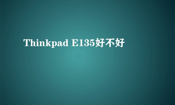 Thinkpad E135好不好