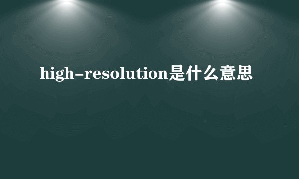 high-resolution是什么意思