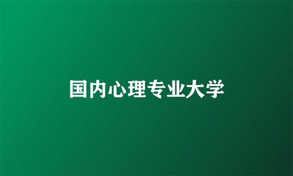 国内心理专业大学