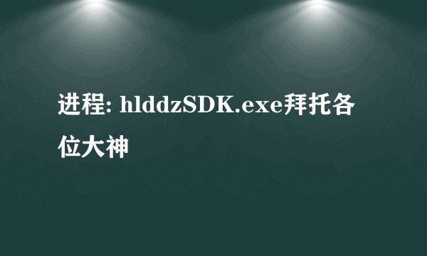 进程: hlddzSDK.exe拜托各位大神
