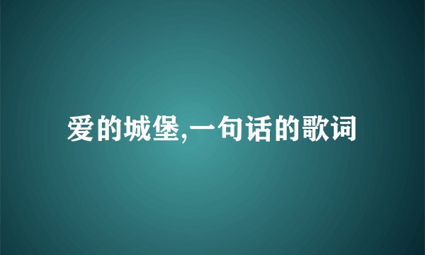 爱的城堡,一句话的歌词