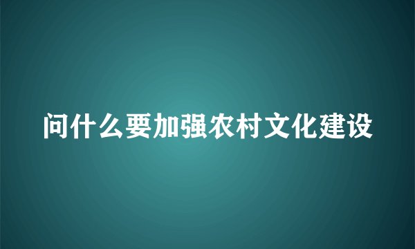问什么要加强农村文化建设