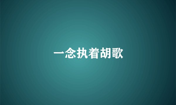 一念执着胡歌