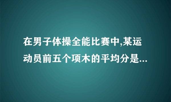 在男子体操全能比赛中,某运动员前五个项木的平均分是15.最后一个项目是14.