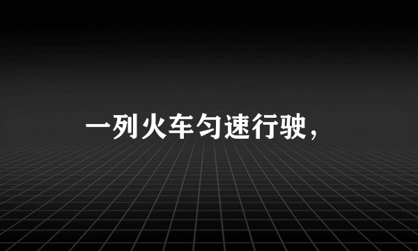 一列火车匀速行驶，