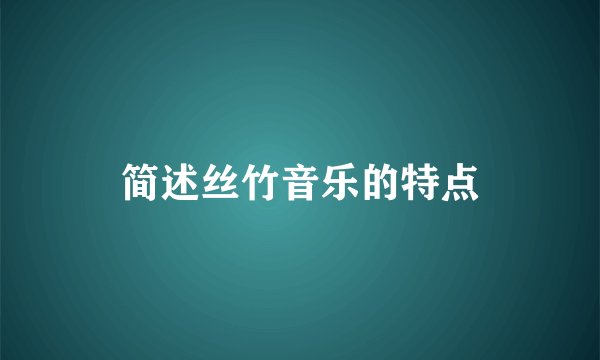简述丝竹音乐的特点