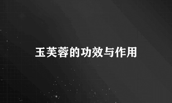 玉芙蓉的功效与作用