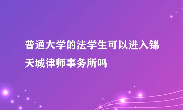 普通大学的法学生可以进入锦天城律师事务所吗