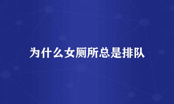 为什么女厕所总是排队