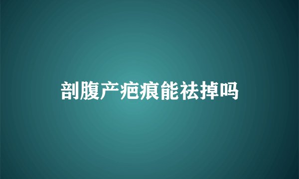 剖腹产疤痕能祛掉吗
