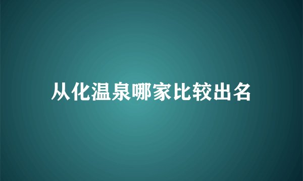 从化温泉哪家比较出名