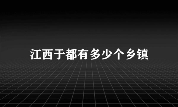 江西于都有多少个乡镇