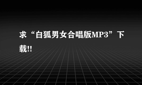 求“白狐男女合唱版MP3”下载!!
