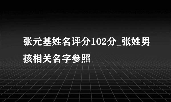 张元基姓名评分102分_张姓男孩相关名字参照