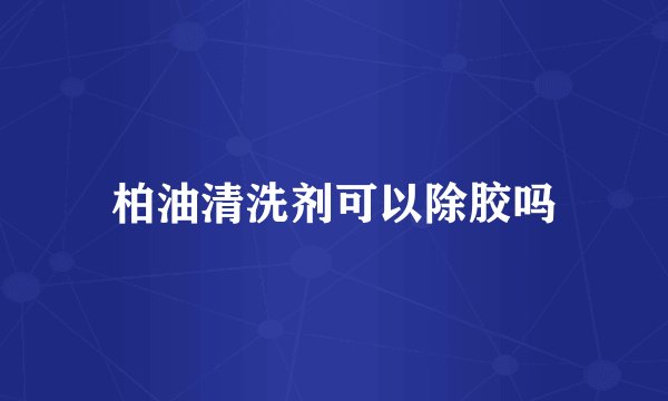 柏油清洗剂可以除胶吗