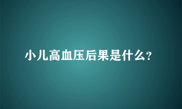 小儿高血压后果是什么？