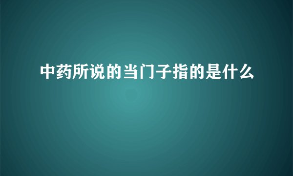 中药所说的当门子指的是什么