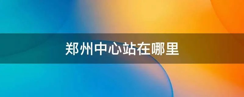 郑州中心站在哪里