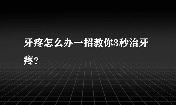 牙疼怎么办一招教你3秒治牙疼？