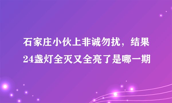 石家庄小伙上非诚勿扰，结果24盏灯全灭又全亮了是哪一期