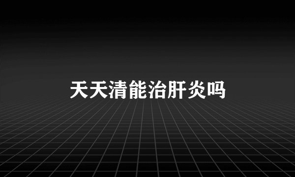 天天清能治肝炎吗