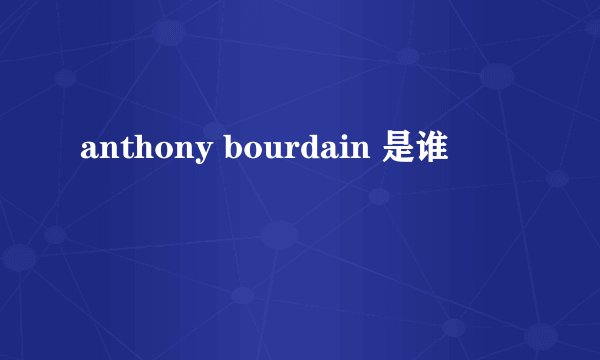 anthony bourdain 是谁
