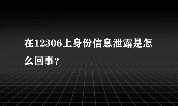在12306上身份信息泄露是怎么回事？