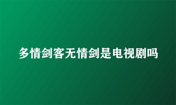 多情剑客无情剑是电视剧吗