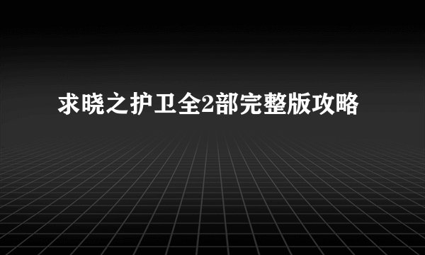 求晓之护卫全2部完整版攻略