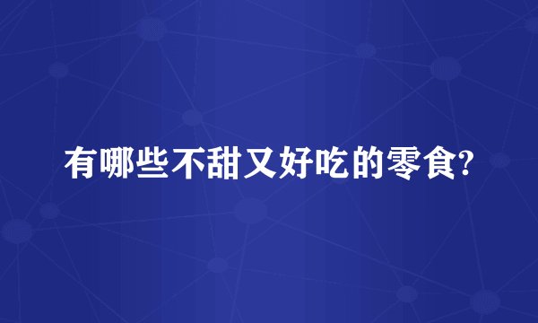 有哪些不甜又好吃的零食?