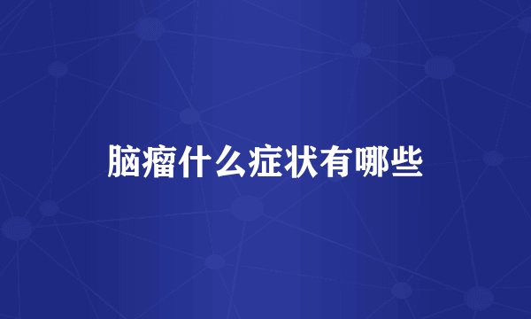 脑瘤什么症状有哪些