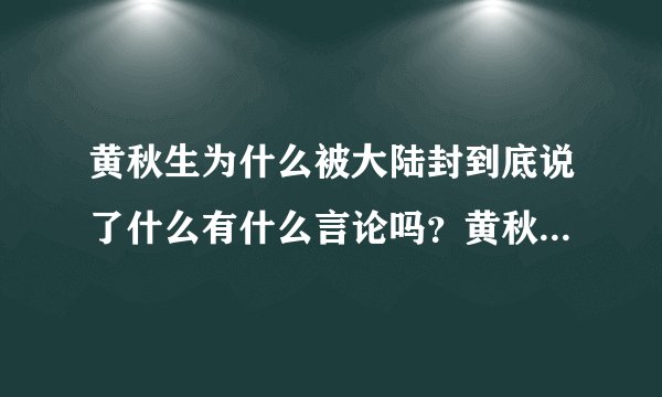 黄秋生为什么被大陆封到底说了什么有什么言论吗？黄秋生什么国籍