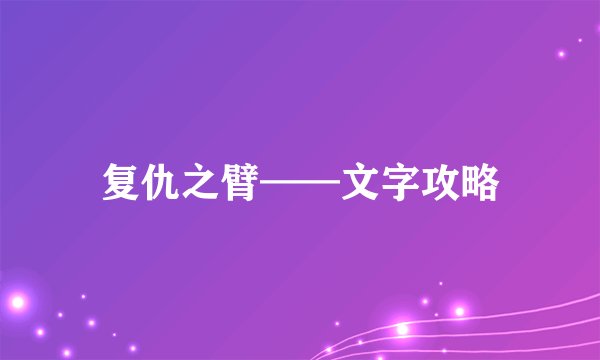 复仇之臂——文字攻略