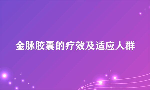 金脉胶囊的疗效及适应人群